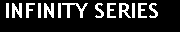 Text Box: INFINITY SERIES